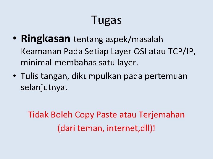 Tugas • Ringkasan tentang aspek/masalah Keamanan Pada Setiap Layer OSI atau TCP/IP, minimal membahas