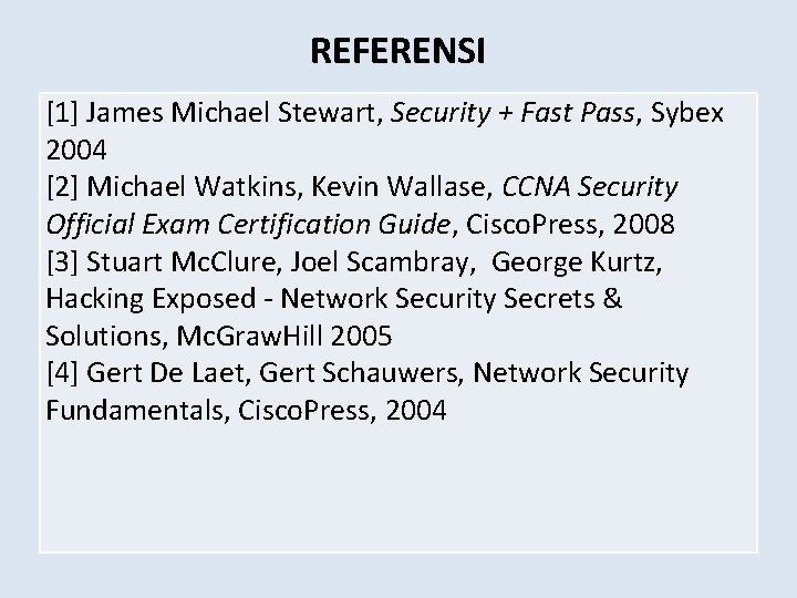 REFERENSI [1] James Michael Stewart, Security + Fast Pass, Sybex 2004 [2] Michael Watkins,