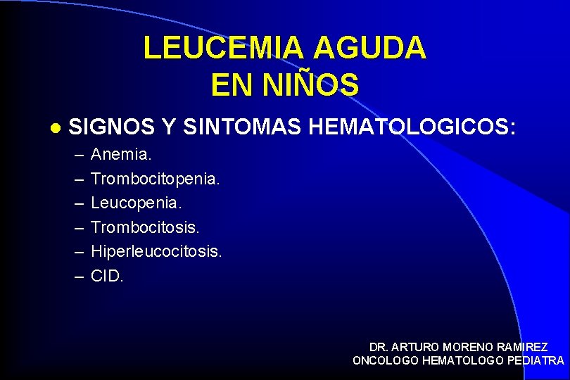 LEUCEMIA AGUDA EN NIÑOS l SIGNOS Y SINTOMAS HEMATOLOGICOS: – – – Anemia. Trombocitopenia.