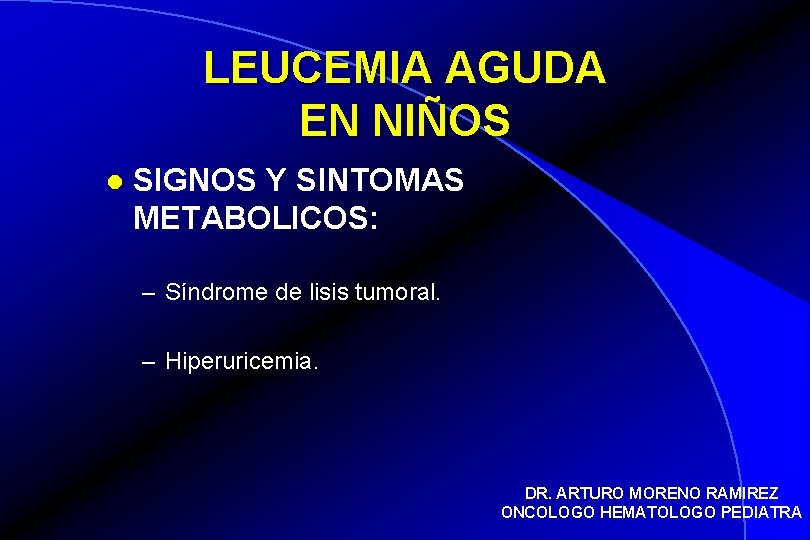LEUCEMIA AGUDA EN NIÑOS l SIGNOS Y SINTOMAS METABOLICOS: – Síndrome de lisis tumoral.