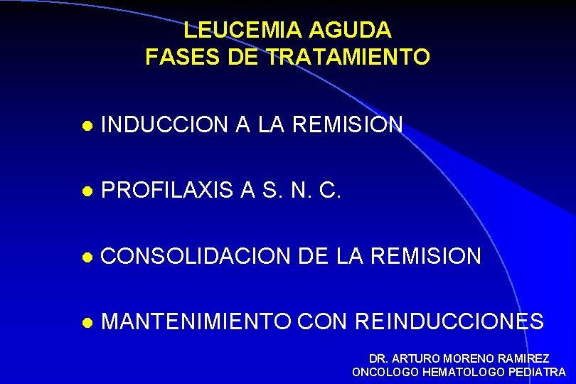 LEUCEMIA AGUDA FASES DE TRATAMIENTO l INDUCCION A LA REMISION l PROFILAXIS A S.