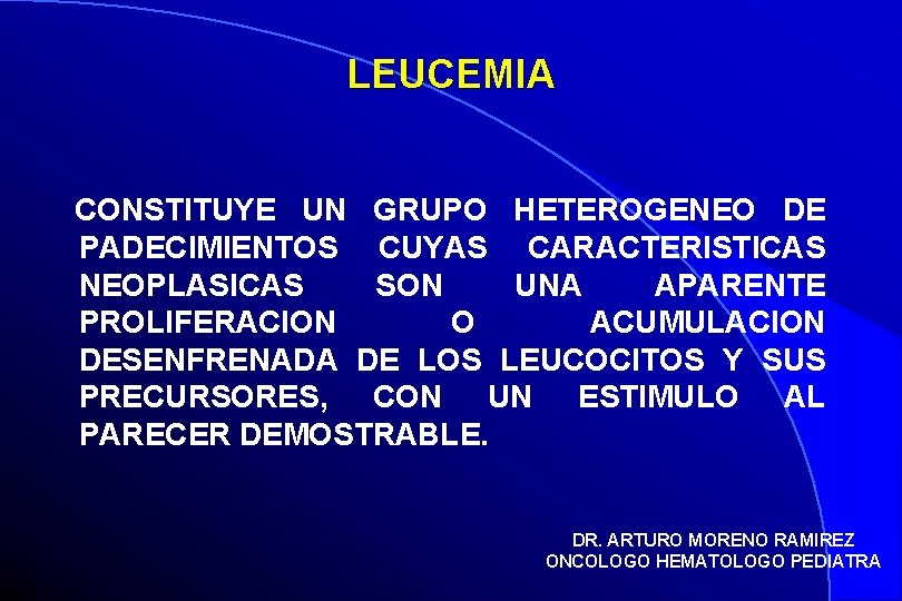 LEUCEMIA CONSTITUYE UN GRUPO HETEROGENEO DE PADECIMIENTOS CUYAS CARACTERISTICAS NEOPLASICAS SON UNA APARENTE PROLIFERACION