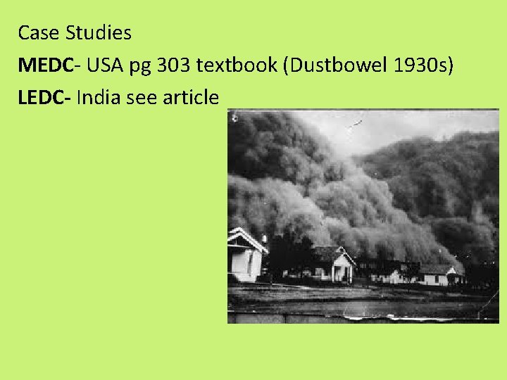 Case Studies MEDC- USA pg 303 textbook (Dustbowel 1930 s) LEDC- India see article