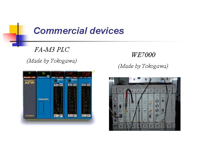 Commercial devices FA-M 3 PLC (Made by Yokogawa) WE 7000 (Made by Yokogawa) 