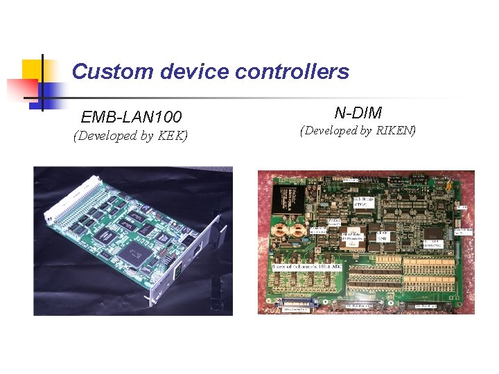Custom device controllers EMB-LAN 100 (Developed by KEK) N-DIM (Developed by RIKEN) 