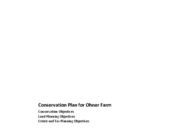 Conservation Plan for Ohner Farm Conservation Objectives Land Planning Objectives Estate and Tax Planning