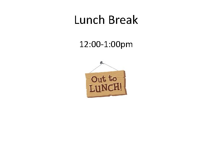 Lunch Break 12: 00 -1: 00 pm 