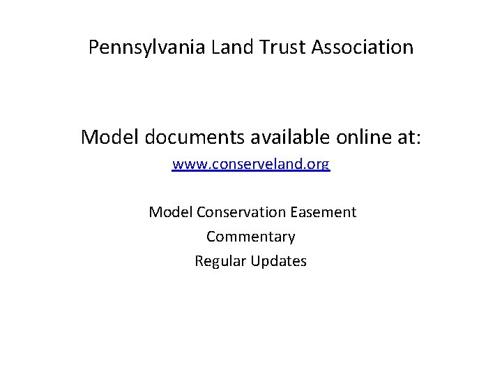 Pennsylvania Land Trust Association Model documents available online at: www. conserveland. org Model Conservation