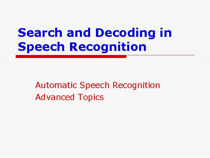 Search and Decoding in Speech Recognition Automatic Speech Recognition Advanced Topics 