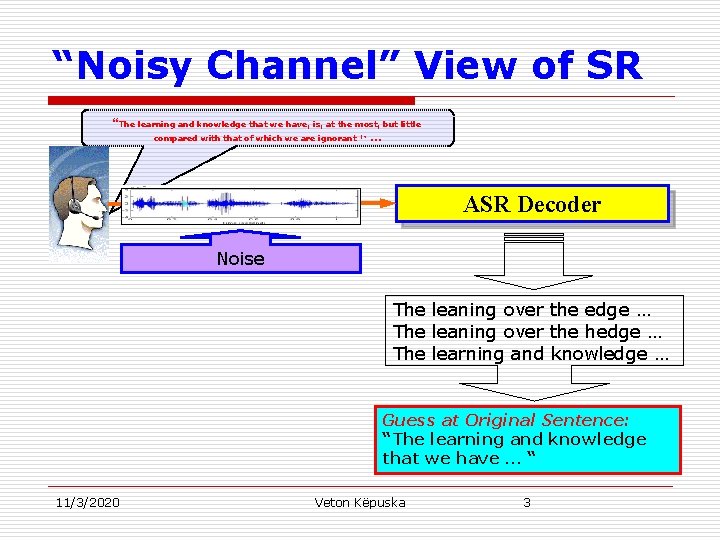 “Noisy Channel” View of SR “The learning and knowledge that we have, is, at