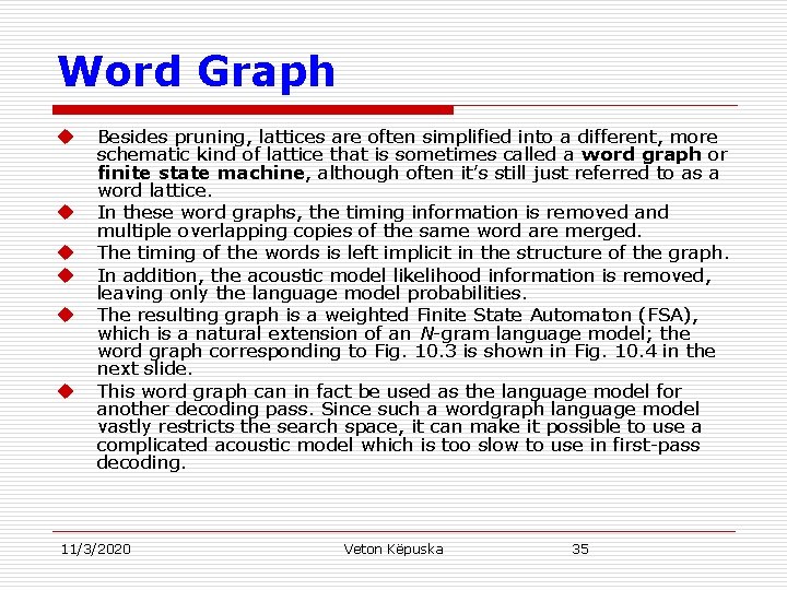 Word Graph u u u Besides pruning, lattices are often simplified into a different,