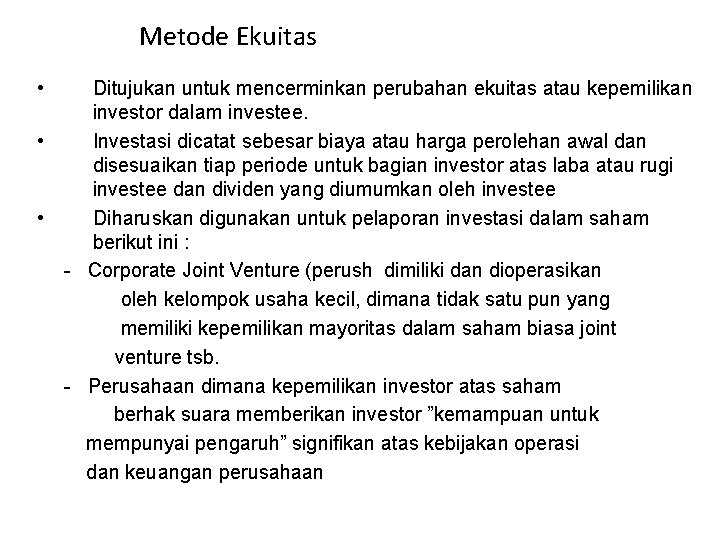 Metode Ekuitas • Ditujukan untuk mencerminkan perubahan ekuitas atau kepemilikan investor dalam investee. •