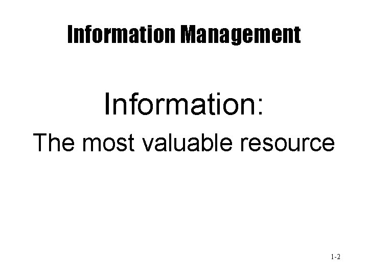 Information Management Information: The most valuable resource 1 -2 