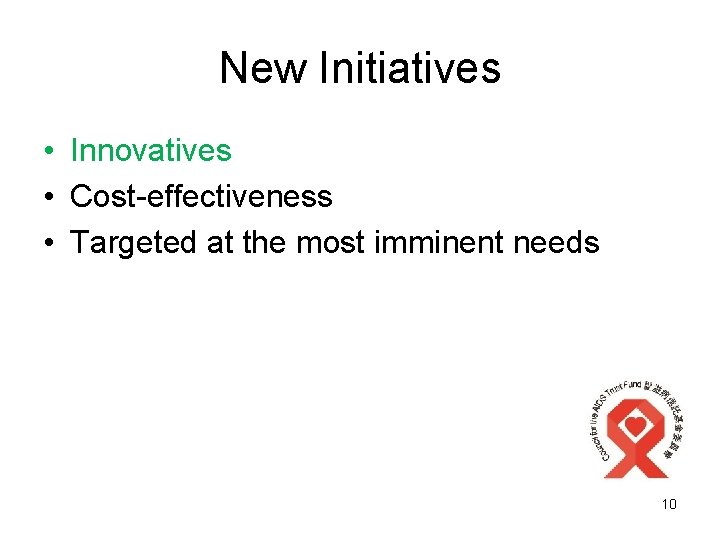 New Initiatives • Innovatives • Cost-effectiveness • Targeted at the most imminent needs 10