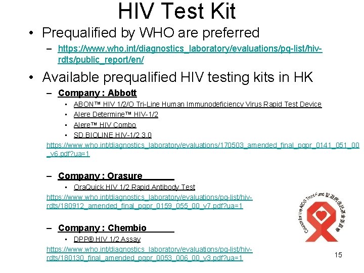 HIV Test Kit • Prequalified by WHO are preferred – https: //www. who. int/diagnostics_laboratory/evaluations/pq-list/hivrdts/public_report/en/