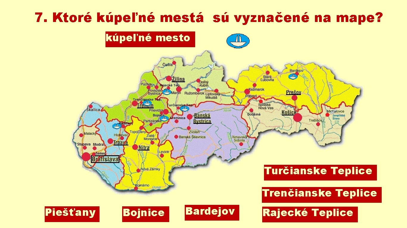 7. Ktoré kúpeľné mestá sú vyznačené na mape? kúpeľné mesto Turčianske Teplice Trenčianske Teplice