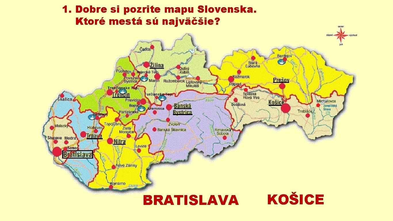1. Dobre si pozrite mapu Slovenska. Ktoré mestá sú najväčšie? BRATISLAVA KOŠICE 