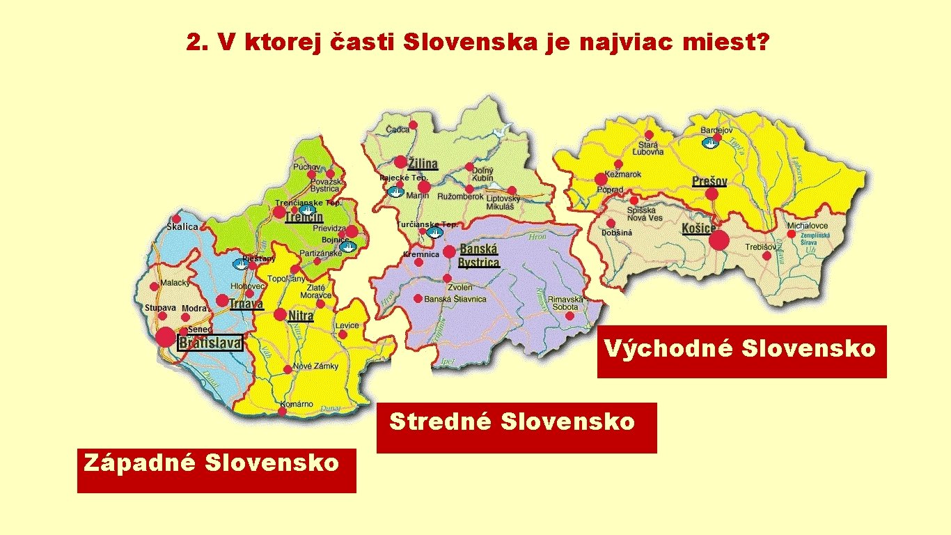 2. V ktorej časti Slovenska je najviac miest? Východné Slovensko Stredné Slovensko Západné Slovensko