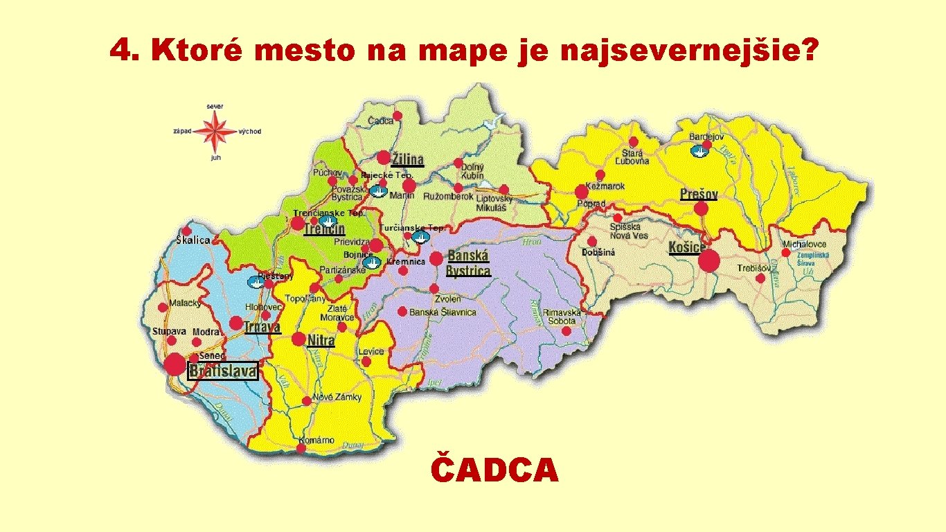 4. Ktoré mesto na mape je najsevernejšie? ČADCA 