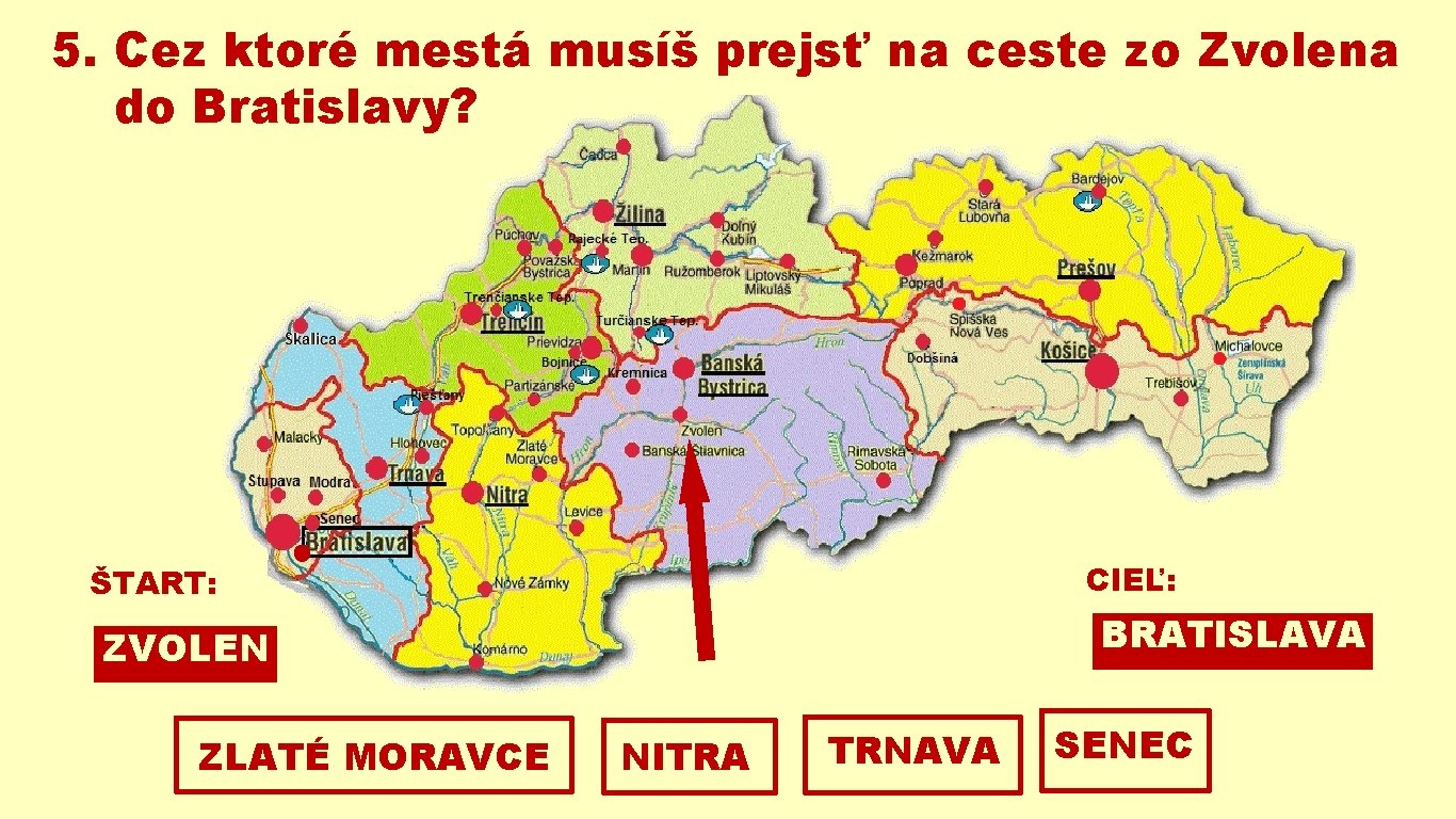 5. Cez ktoré mestá musíš prejsť na ceste zo Zvolena do Bratislavy? CIEĽ: ŠTART: