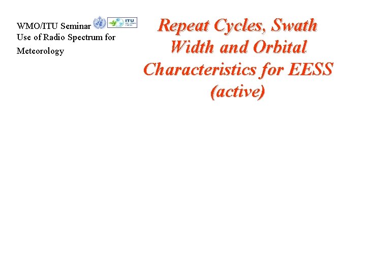 WMO/ITU Seminar Use of Radio Spectrum for Meteorology Repeat Cycles, Swath Width and Orbital