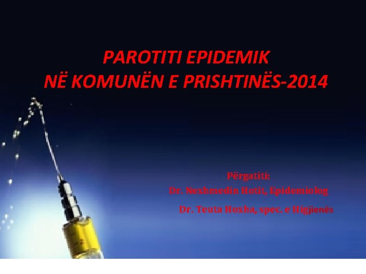 PAROTITI EPIDEMIK NË KOMUNËN E PRISHTINËS-2014 Përgatiti: Dr. Nexhmedin Hotit, Epidemiolog Dr. Teuta Hoxha,