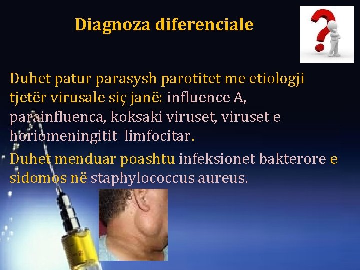  Diagnoza diferenciale Duhet patur parasysh parotitet me etiologji tjetër virusale siç janë: influence