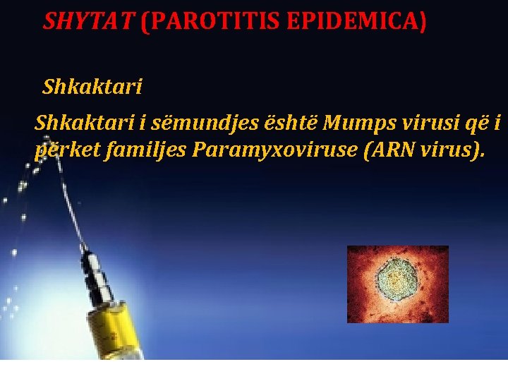 SHYTAT (PAROTITIS EPIDEMICA) Shkaktari i sëmundjes është Mumps virusi që i përket familjes Paramyxoviruse