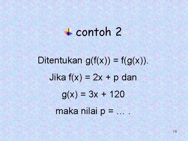 contoh 2 Ditentukan g(f(x)) = f(g(x)). Jika f(x) = 2 x + p dan