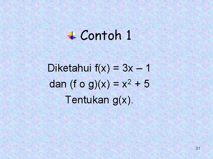 Contoh 1 Diketahui f(x) = 3 x – 1 dan (f o g)(x) =