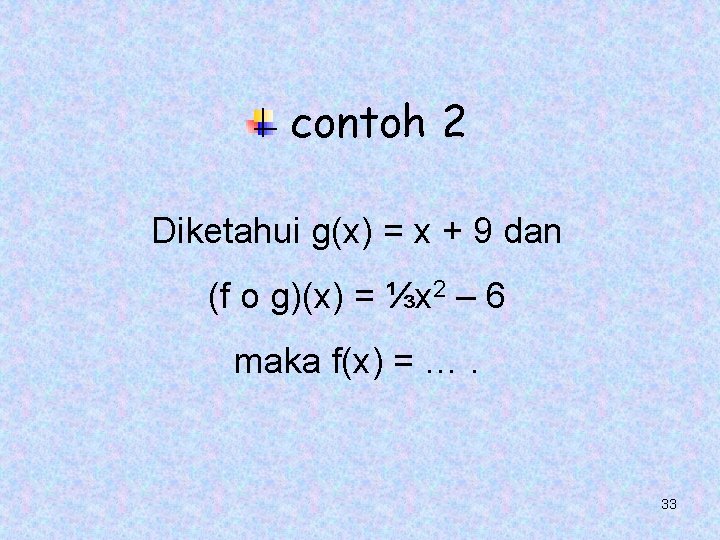 contoh 2 Diketahui g(x) = x + 9 dan (f o g)(x) = ⅓x