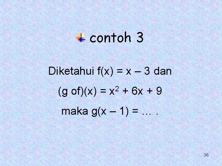 contoh 3 Diketahui f(x) = x – 3 dan (g of)(x) = x 2