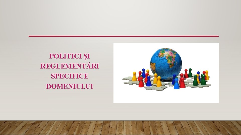 POLITICI ȘI REGLEMENTĂRI SPECIFICE DOMENIULUI 