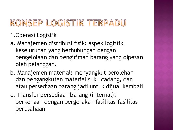 1. Operasi Logistik a. Manajemen distribusi fisik: aspek logistik keseluruhan yang berhubungan dengan pengelolaan 1. Operasi Logistik a. Manajemen distribusi fisik: aspek logistik keseluruhan yang berhubungan dengan pengelolaan