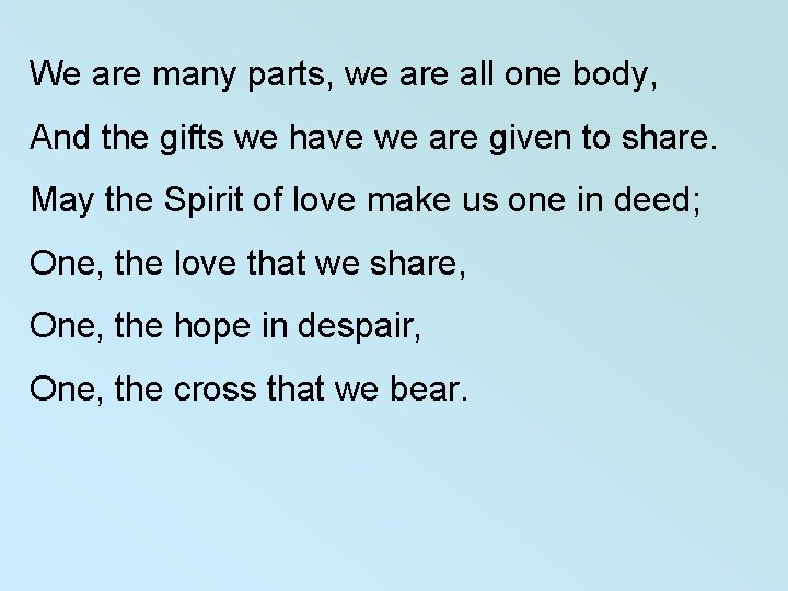 We are many parts, we are all one body, And the gifts we have
