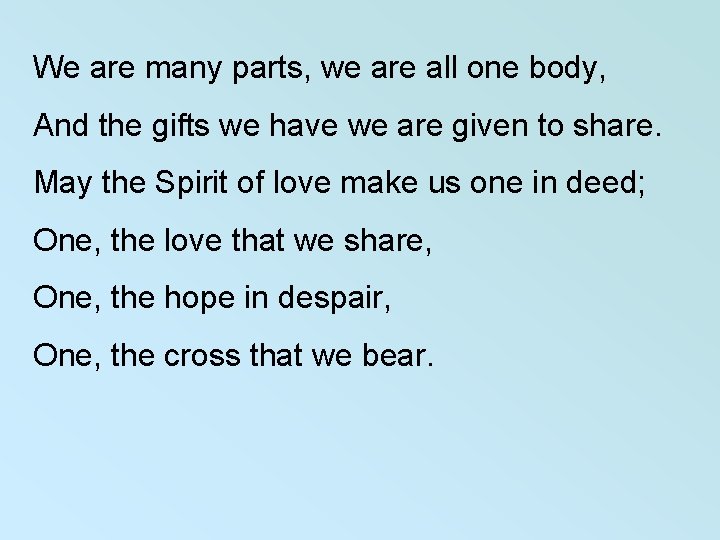 We are many parts, we are all one body, And the gifts we have