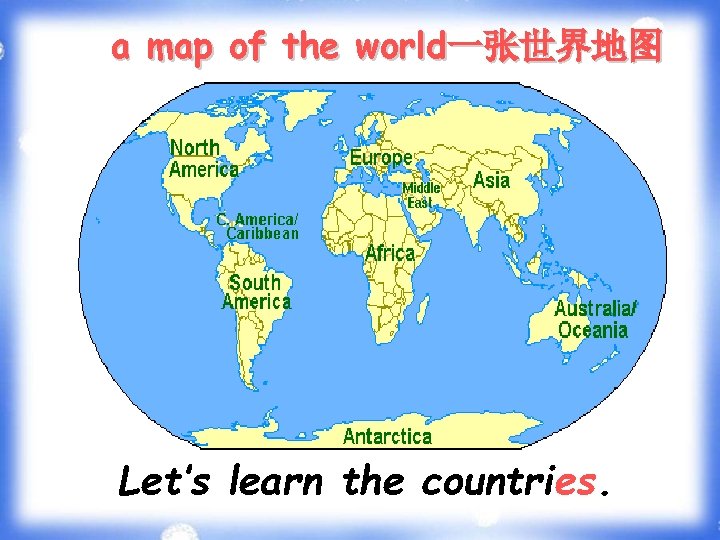 a map of the world一张世界地图 Let’s learn the countries. 