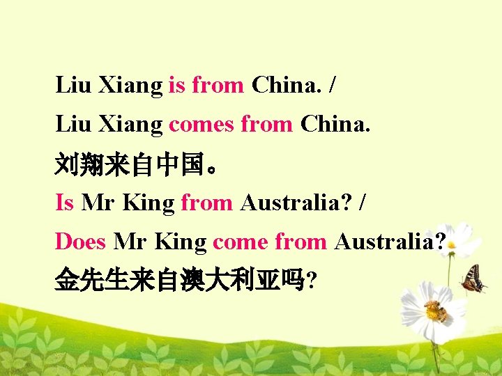 Liu Xiang is from China. / Liu Xiang comes from China. 刘翔来自中国。 Is Mr