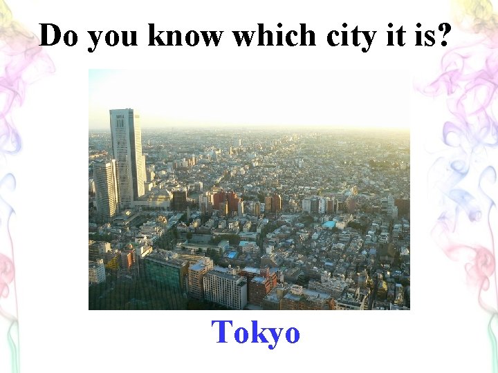 Do you know which city it is? Tokyo 