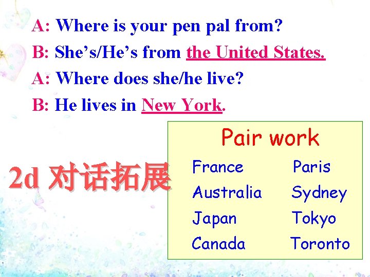 A: Where is your pen pal from? B: She’s/He’s from the United States. A: