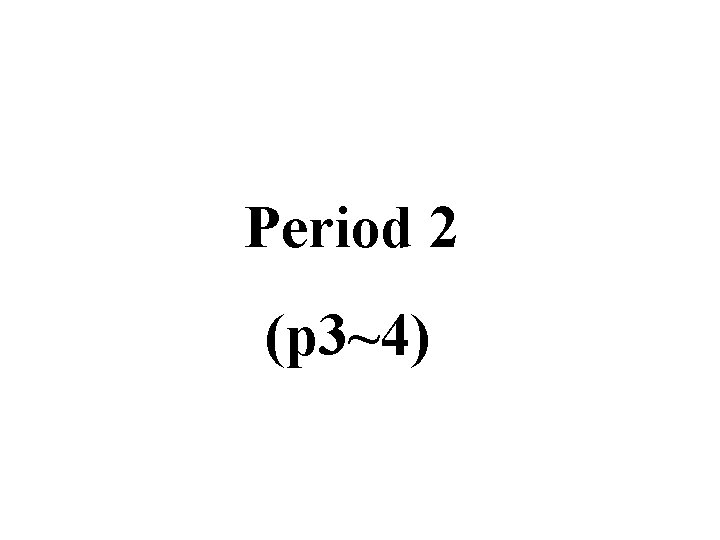 Period 2 (p 3~4) 