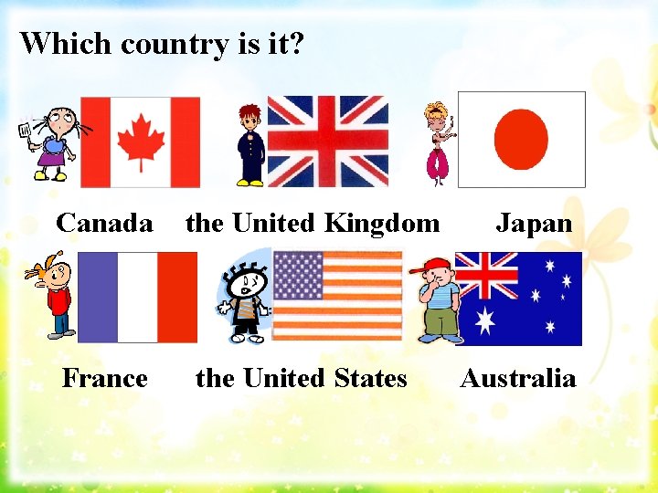 Which country is it? Canada France the United Kingdom the United States Japan Australia