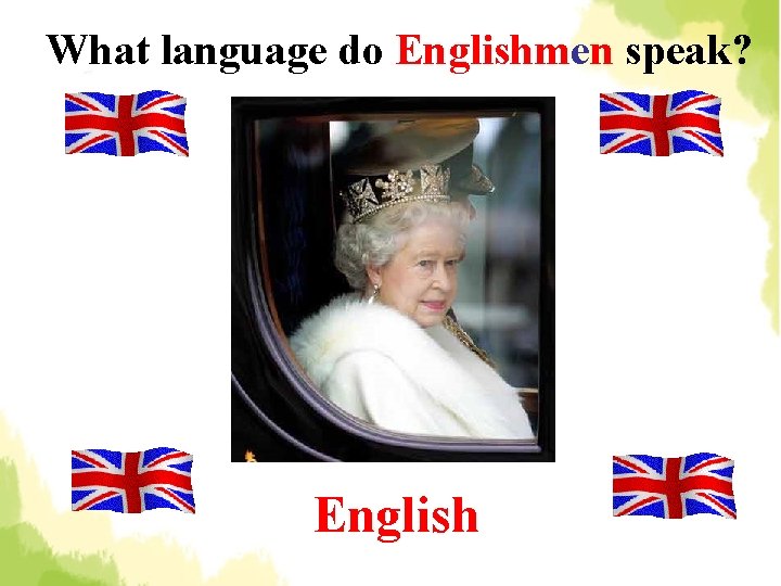 What language do Englishmen speak? English 