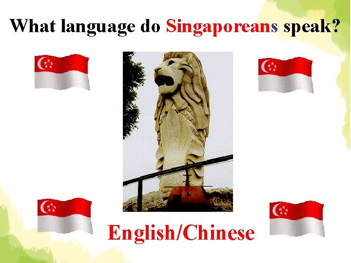 What language do Singaporeans speak? English/Chinese 