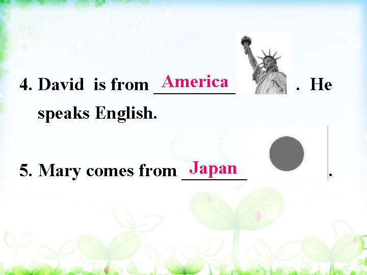 America 4. David is from _____ . He speaks English. Japan 5. Mary comes