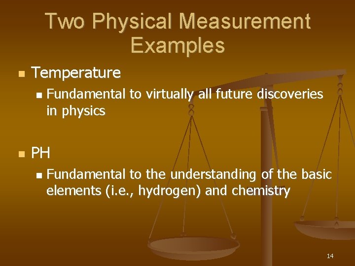 Two Physical Measurement Examples Temperature Fundamental to virtually all future discoveries in physics PH