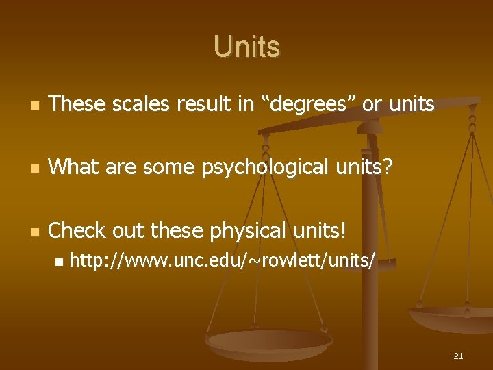 Units These scales result in “degrees” or units What are some psychological units? Check