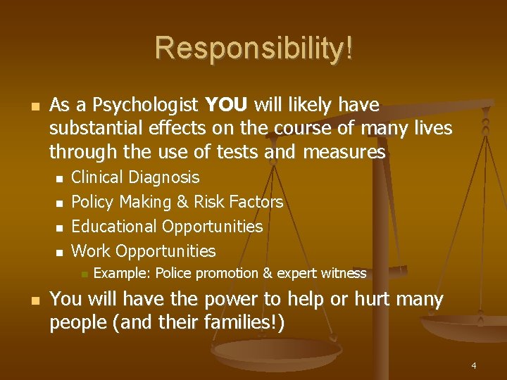 Responsibility! As a Psychologist YOU will likely have substantial effects on the course of