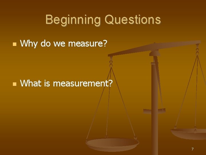 Beginning Questions Why do we measure? What is measurement? 7 