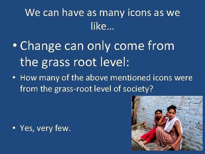 We can have as many icons as we like… • Change can only come